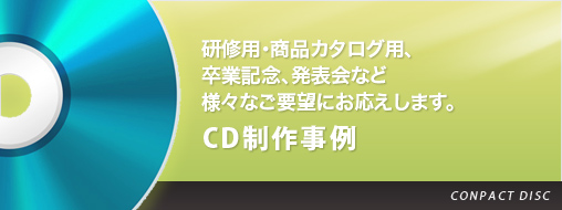 CD制作事例 研修用・商品カタログ用、卒業記念、発表会など様々なご要望にお応えします。