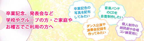 卒業記念、発表会など学校やグループの方・ご家庭やお稽古でご利用の方へ