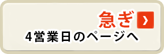 急ぎ 4営業日のページへ