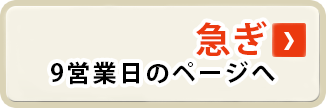 急ぎ 9営業日のページへ