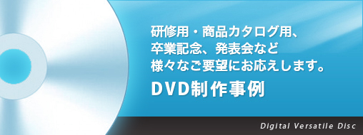 DVD制作事例 研修用・商品カタログ用、卒業記念、発表会など様々なご要望にお応えします。